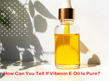 How Can You Tell If Vitamin E Oil Is Pure?